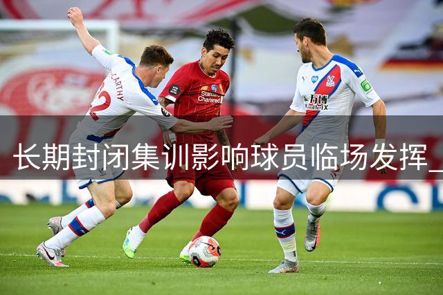 长期封闭集训影响球员临场发挥 海外球员展现更强适应力